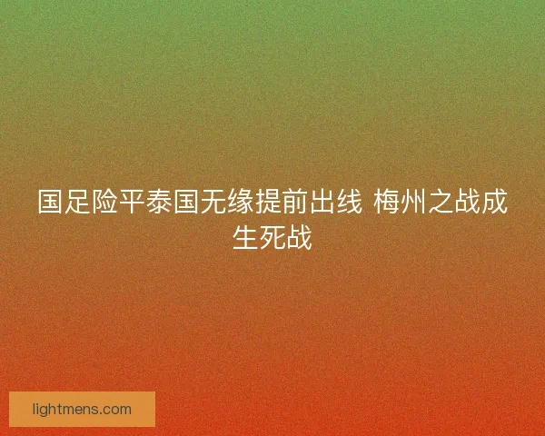 国足险平泰国无缘提前出线 梅州之战成生死战